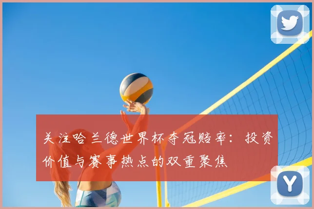 关注哈兰德世界杯夺冠赔率：投资价值与赛事热点的双重聚焦