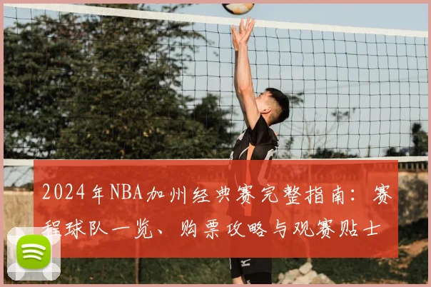 2024年NBA加州经典赛完整指南：赛程球队一览、购票攻略与观赛贴士