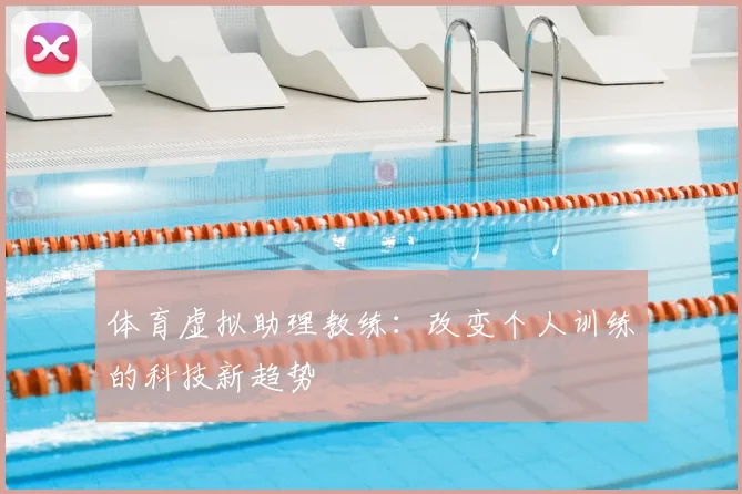 体育虚拟助理教练:改变个人训练的科技新趋势