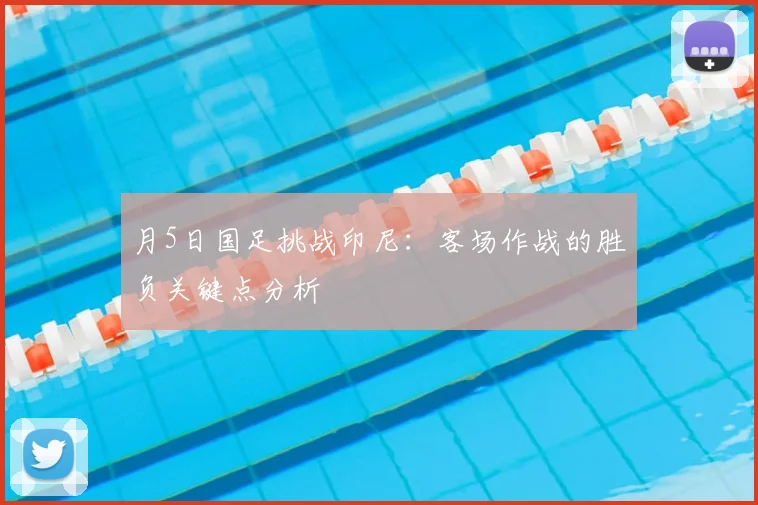 月5日国足挑战印尼：客场作战的胜负关键点分析